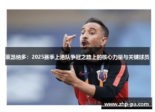 莱昂纳多:2025赛季上港队争冠之路上的核心力量与关键球员 莱昂纳多:2025赛季上港队争冠之路上的核心力量与关键球员