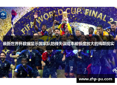 最新世界杯数据显示国家队防线失误成本被极度放大的残酷现实