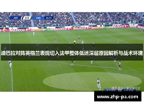 迪巴拉对阵英格兰表现切入法甲整体低迷深层原因解析与战术环境
