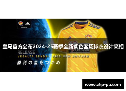 皇马官方公布2024-25赛季全新紫色客场球衣设计亮相