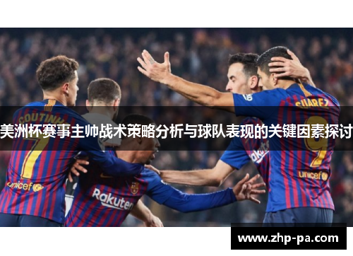 美洲杯赛事主帅战术策略分析与球队表现的关键因素探讨