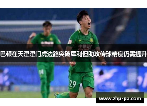 巴顿在天津津门虎边路突破犀利但助攻传球精度仍需提升