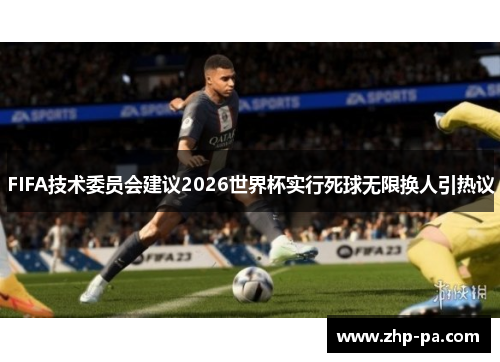 FIFA技术委员会建议2026世界杯实行死球无限换人引热议 FIFA技术委员会建议2026世界杯实行死球无限换人引热议